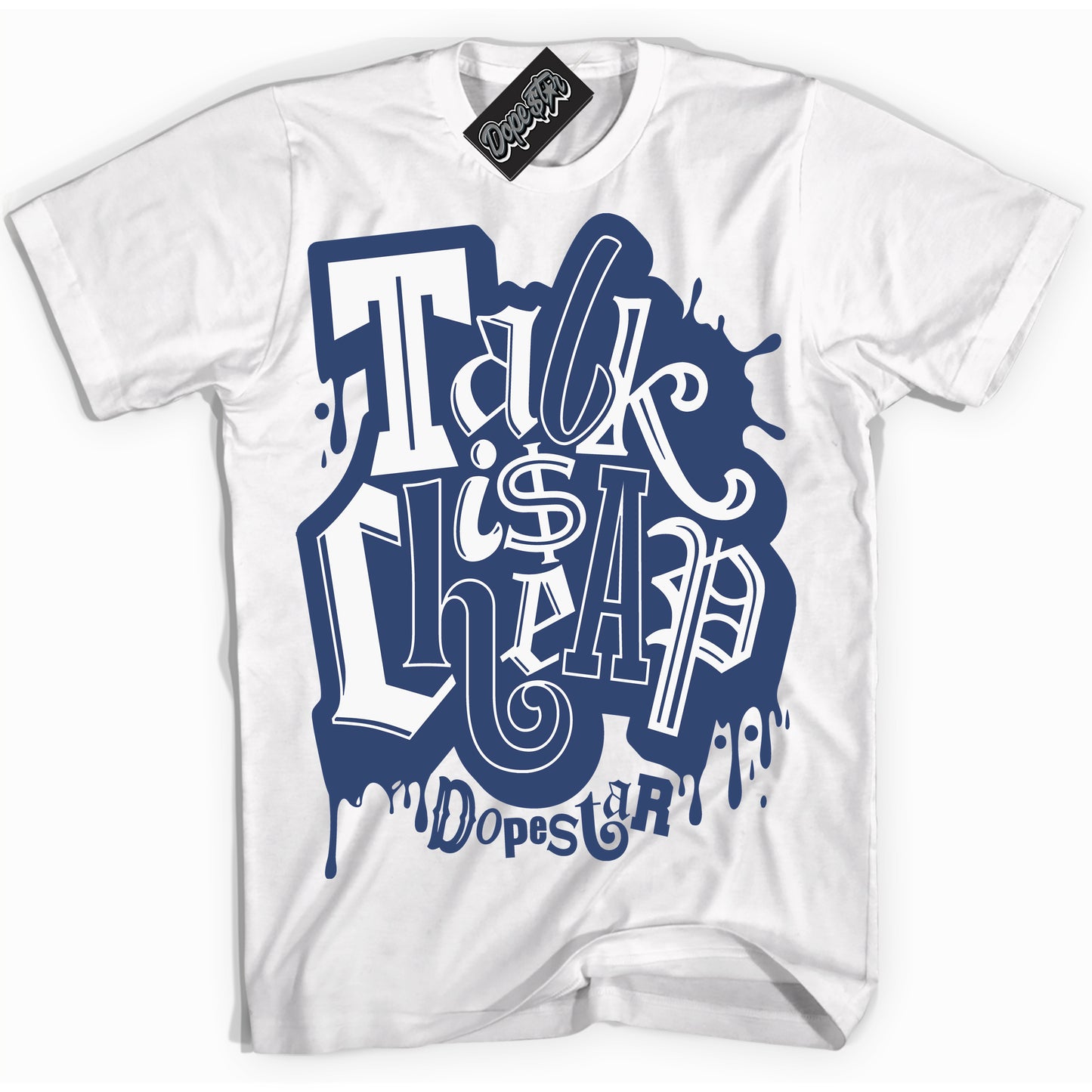 Cool White Shirt with “Talk Is Cheap” design that perfectly matches Diffused Blue 11s Jordans.