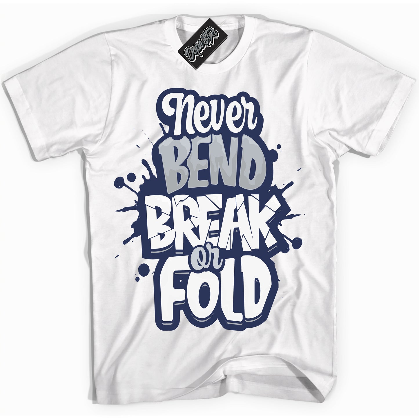 Cool White Shirt with “Never Bend Break Or Fold” design that perfectly matches the Wolf Grey Midnight Navy 1s Jordans.