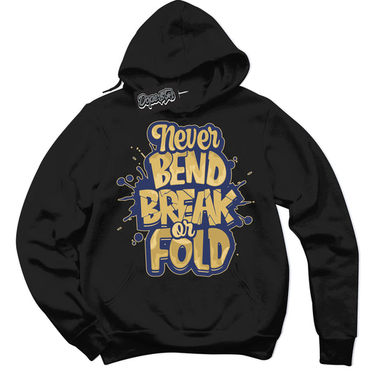 Cool Black Hoodie with “Never Bend Break Or Fold” design that Perfectly Matches Method of Make Midnight Navy Metallic Gold 1s Jordans.