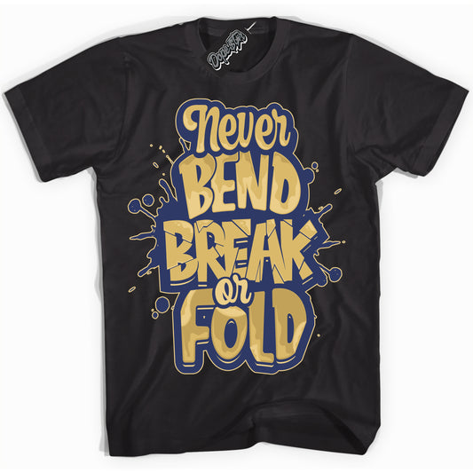 Cool Black Shirt with “Never Bend Break Or Fold” design that perfectly matches the Method of Make Midnight Navy Metallic Gold 1s Jordans.
