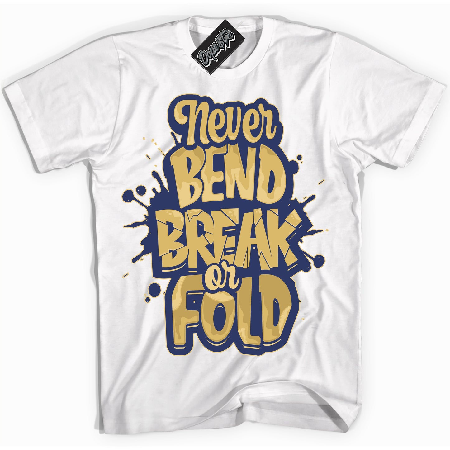 Cool White Shirt with “Never Bend Break Or Fold” design that perfectly matches the Method of Make Midnight Navy Metallic Gold 1s Jordans.
